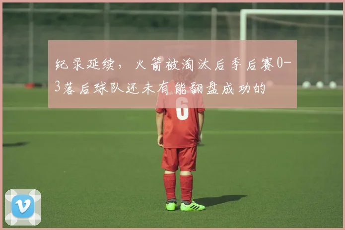 纪录延续，火箭被淘汰后季后赛0-3落后球队还未有能翻盘成功的
